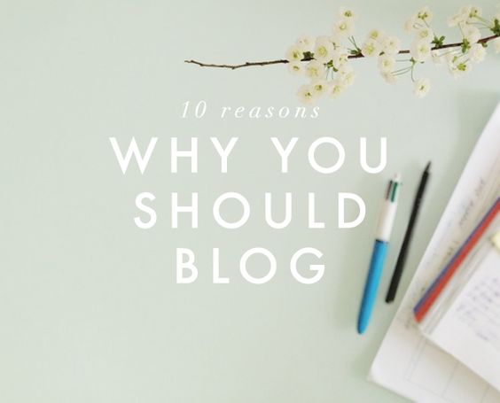 10 REASONS WHY YOU SHOULD BLOG