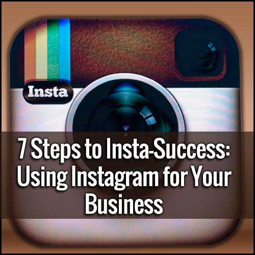7 Steps to Insta-Success: Use Instagram for Your Small Business. #Instagram #SmallBusiness #Marketing