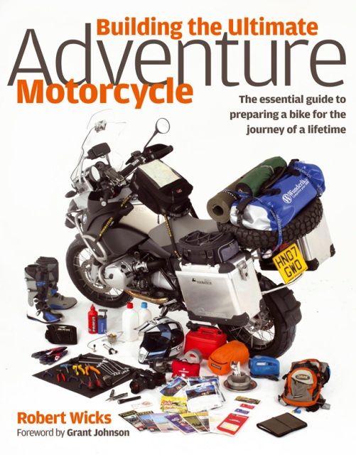 Building the Ultimate Adventure Motorcycle - Robert Wicks - See: Adventure Motorcycling