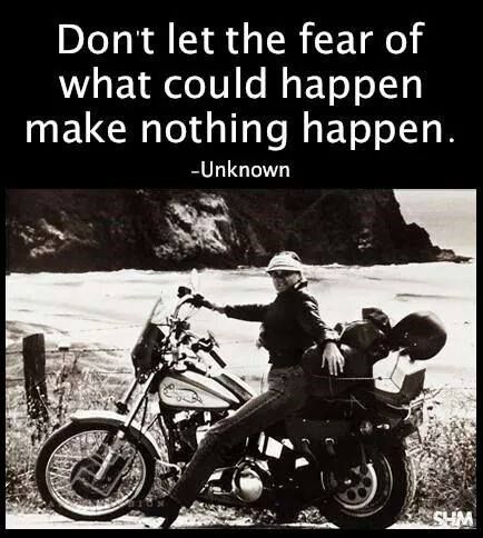 Don't let the fear of what could happen make nothing happen.