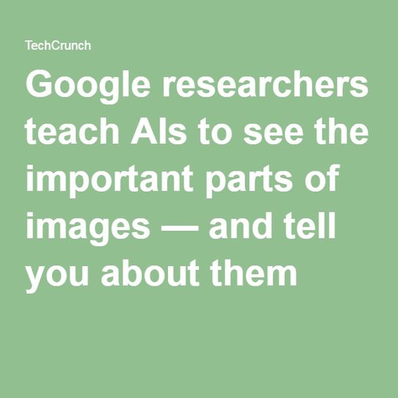 Google researchers teach AIs to see the important parts of images — and tell you about them