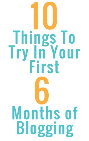 Ten Things To Try In Your First Six Months Of Blogging