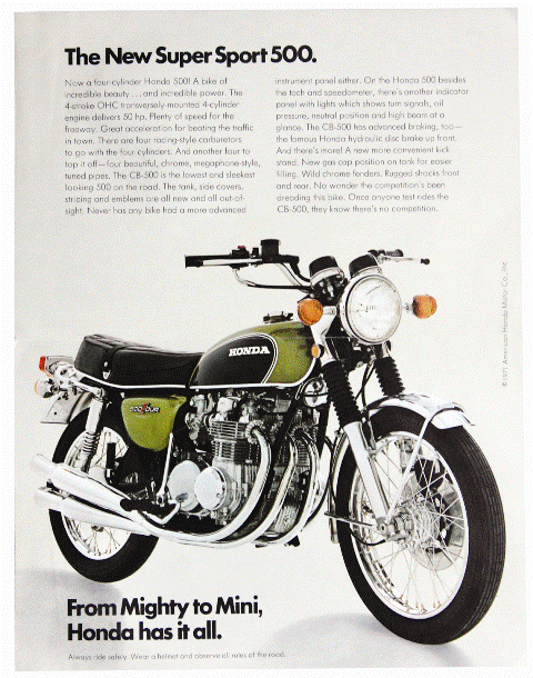 “The thinking man’s motorcycle.” That was Cycle magazine’s take on Honda’s half-liter four, the Honda CB500 Four. Smaller and lighter than its famous big brother, the trend-setting Honda CB750 Four, the new for 1971 Honda CB500 Four took all the 750’s fine attributes and focused them into a smaller, lighter bike that in many ways was better than its much-lauded forbearer. (Motorcycle Classics November/December 2008. Read more at )