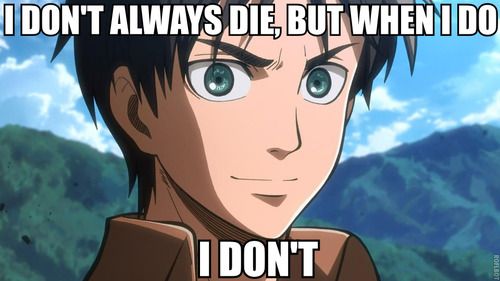 Attack on Titan I'm really believing this right now after seeing Eren die for the second time. Grrrr. I don't  Eren