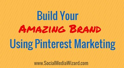 Build Your Amazing Brand Using Pinterest Marketing