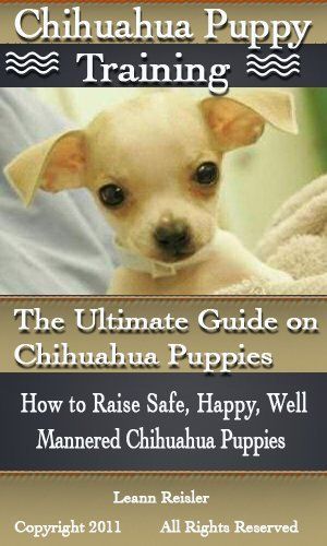 Chihuahua Puppy Training: The Ultimate Guide on Chihuahua Puppies, How to Raise Safe, Happy, Well Mannered Chihuahua Puppies by Leann Reisler,  #chihuahua #chihuahuatypes #chihuahuadogs