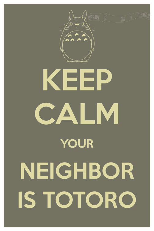 I LOVE THIS SO MUCH!!  Keep Calm Your Neighbor is Totoro (My Neighbor Totoro) 8 x 12 Keep Calm and Carry On Parody Poster. $, via Etsy.