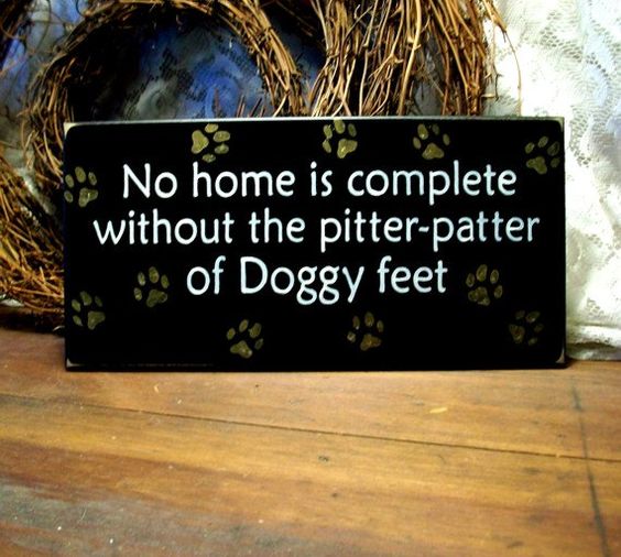 I will always have a dog in my home.