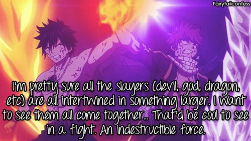 I’m pretty sure all the slayers (devil, god, dragon, etc) are all intertwined in something larger. I want to see them all come together… That’d be cool to see in a fight. An indestructible force. – submitted by anonymous