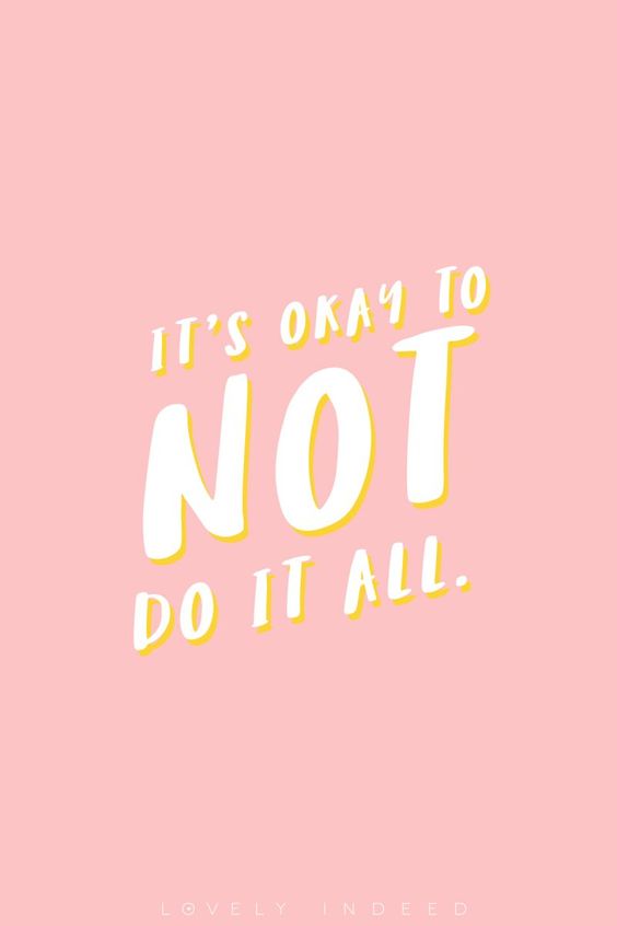 It's Okay to Not Do It All. Sometimes you just need to hear it.