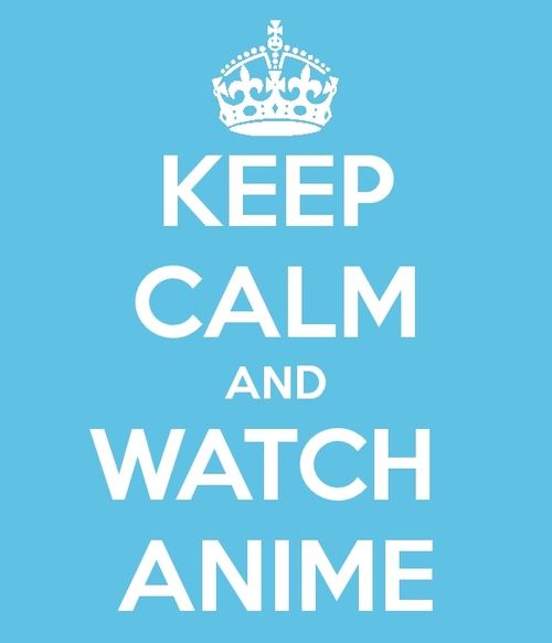 keep calm and watch anime ^_^