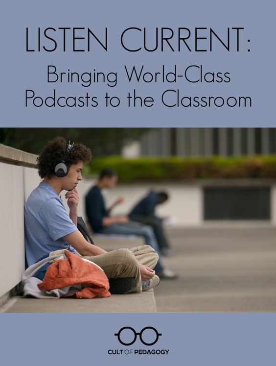 Listen Current: Bringing World-Class Podcasts to the Classroom | Cult of Pedagogy