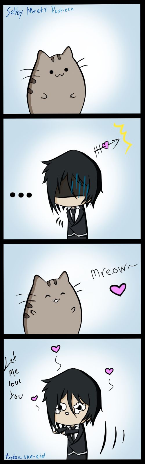 that would be his exact reaction xD except he would already be killing the cat with hugs xD