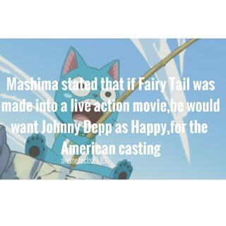 That would be the best live action movie ever I mean the handsome Johnny Depp would play the handsome Happy It's perfect Eh and Scarlet Johanson as Lucy? - Well i don't remember in which account i found this fact ; but creds to you - Character : Happy Anime : Fairy Tail - [#fairytail #fairytailguild #happy #fairytailhappy #natsu #erza #gray #gajeel #anime #manga #otaku #animefact #animefacts]