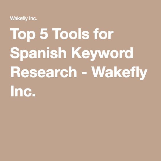 Top 5 Tools for Spanish Keyword Research - Wakefly Inc.