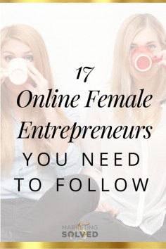 17 Online Female Entrepreneurs You Need to Follow! These women are amazing, inspiring, and doing it right.