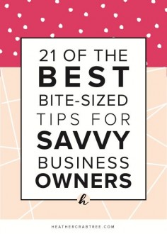 21 of the Best Bite-Sized Tips for Savvy Business Owners | Overwhelmed by all the different blogging and business tips? Take a breather with these 21 bite-sized ideas.