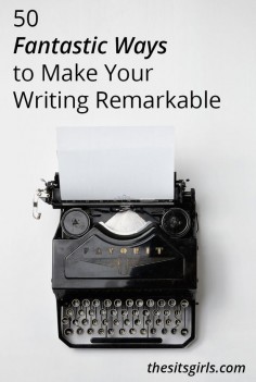 50 Fantastic Ways to Make Your Writing Remarkable | Writing Tips
