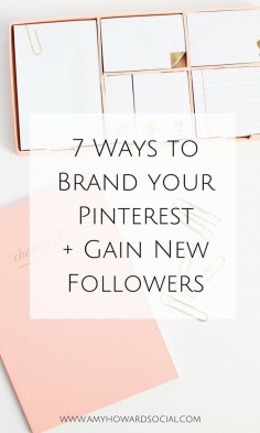 7 Ways to Brand your Pinterest + Gain New Followers - the kind of followers who will love what you do, subscribe to your newsletter, and join your tribe!