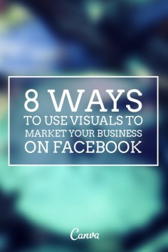 8 Ways To Use Visuals To Market Your Business on Facebook