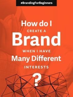 Branding For Beginners: How Do I Create A Brand When I Have Many Different Interests?