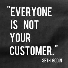 "Everyone is not your customer." Seth Godin #quotes #target #marketing