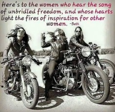 Here’s to the women who hear the song of unbridled freedom, and whose hearts lights the fires of inspiration for other women.