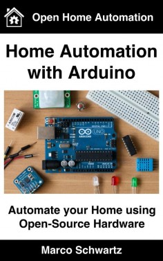 Home Automation with Arduino: Automate your Home using Open-Source Hardware by Marco Schwartz ($)