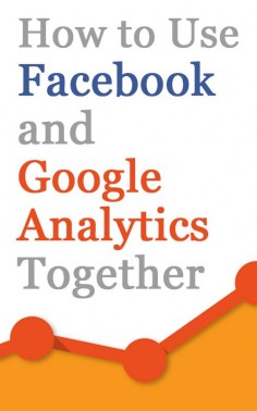 How to Use Facebook and Google Analytics TOGETHER to Monitor Fan Traffic