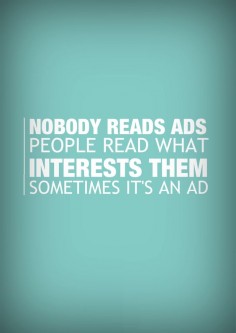 Nobody reads ads. People read what interests them. Sometimes it's an ad. Quote by famed copywriter Howard Gossage.