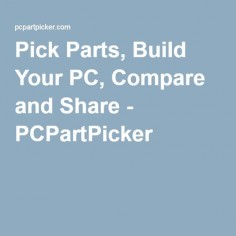 Pick Parts, Build Your PC, Compare and Share - PCPartPicker