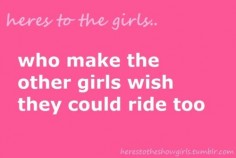 Ride! You have influence. You make a difference. Here's to muh girls that ride!