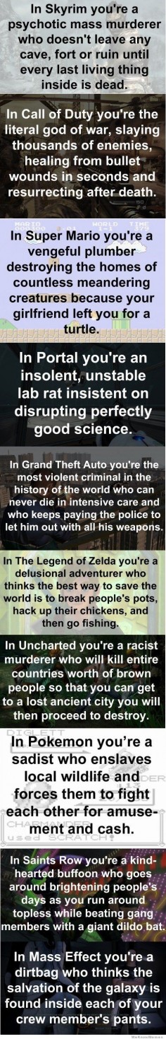 Skyrim, Saints Row, Grand Theft Auto, and Mass Effect I all  funny kinda true though
