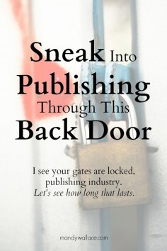 Sneak into Publishing through This Back Door. I see your gates are locked, publishing industry. Let's see how long that lasts.