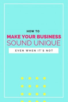 Stand out!!! How to make your business sound unique! (Even when it