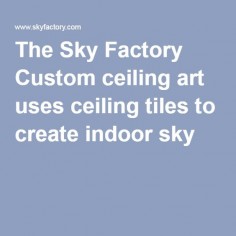 The Sky Factory Custom ceiling art uses ceiling tiles to create indoor sky