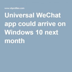 Universal WeChat app could arrive on Windows 10 next month