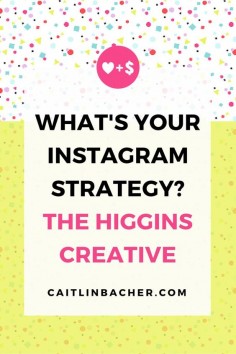What's Your Instagram Strategy? The Higgins Creative | Caitlin Bacher
