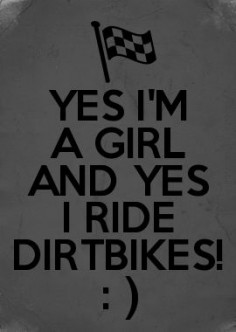 YES I'M A GIRL AND YES I RIDE DIRTBIKES! : ) or at least I will once I learn how to clutch!