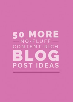 50 More No-Fluff, Content-Rich Blog Post Ideas