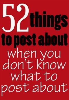 52 things to post about when you don't know what to post about /search/