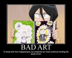 Bad Art - To keep this from happening to our students we must continue funding the study of art.
