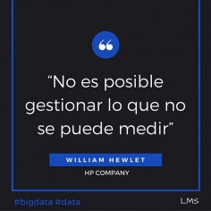 #cita #bigdata  "No es posible gestionar lo que no se puede medir"  de William Hewlet