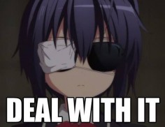 Deal with it | Rikka | Love, Chunibyo, & Other Delusions