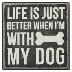 Dog Sign. Life is just better when I'm with my dog.