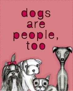 Dogs are people too. Why don't people get that.  Plus I like the average dog more than the average person.