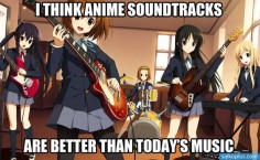 Exactly all i listen to are anime songs! ( lol, even though i had no clue what they are saying! )
