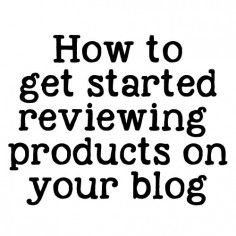 Getting started with product reviews - great introductory post for beginning bloggers