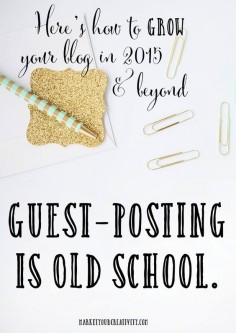 How to grow your #blog in 2015 in beyond: Why guest-posting no longer works for #bloggers and #creatives