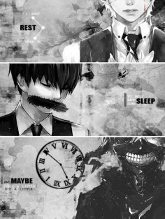 "I just need to rest, that’s all, to rest and sleep some, and maybe die a little" - Kaneki Ken- Tokyo Ghoul